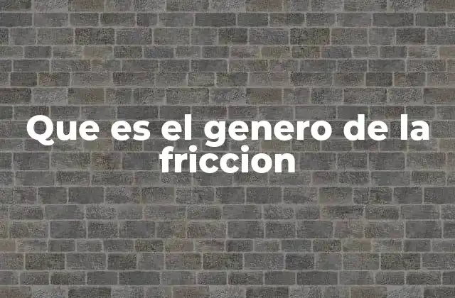 Que es el Genero de la Friccion