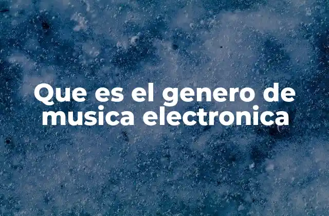 Que es el Genero de Musica Electronica