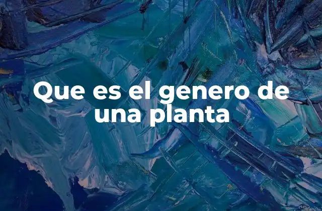 Que es el Genero de una Planta