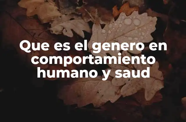 Que es el Genero en Comportamiento Humano y Saud
