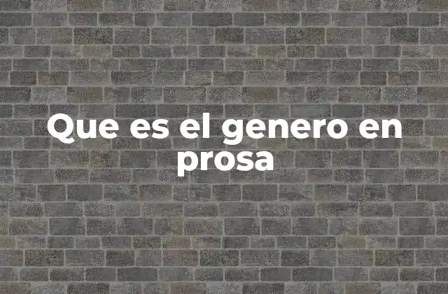 Que es el Genero en Prosa