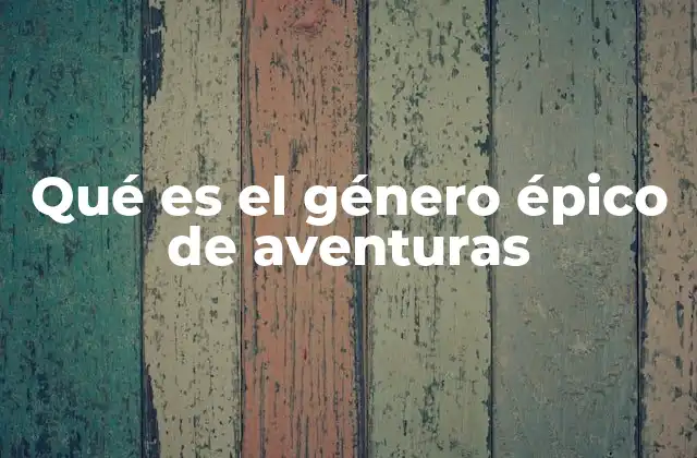 Qué es el Género Épico de Aventuras