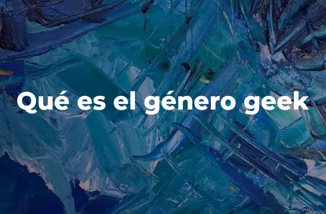 Qué es el Género Geek 2 La evolución de la identidad geek en la cultura contemporánea