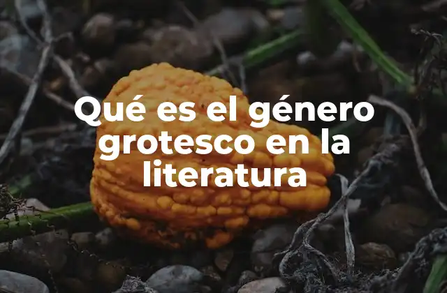 Qué es el Género Grotesco en la Literatura