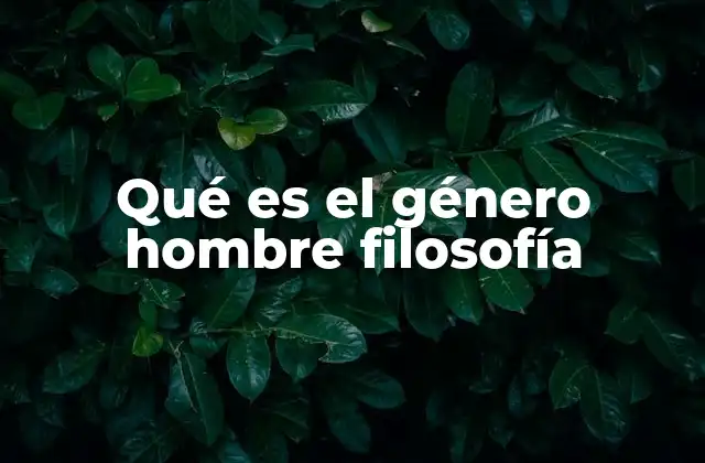 Qué es el Género Hombre Filosofía 2 La construcción social del hombre en la filosofía