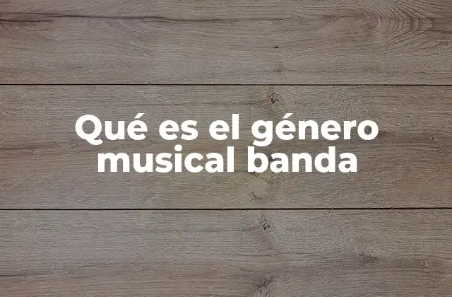 El origen y evolución del género musical banda