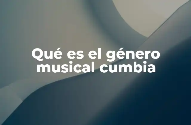 Qué es el Género Musical Cumbia
