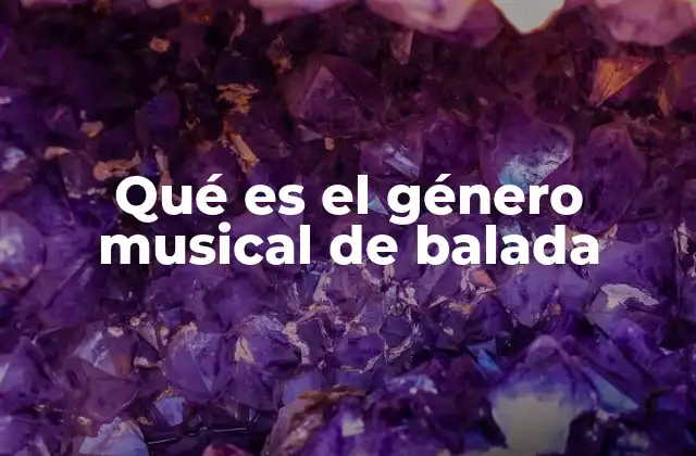 Qué es el Género Musical de Balada