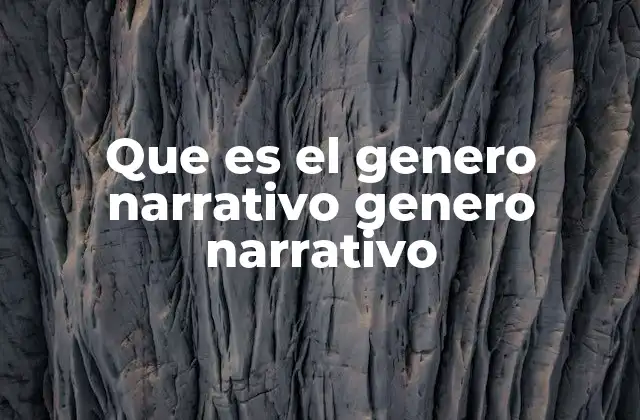 Que es el Genero Narrativo Genero Narrativo