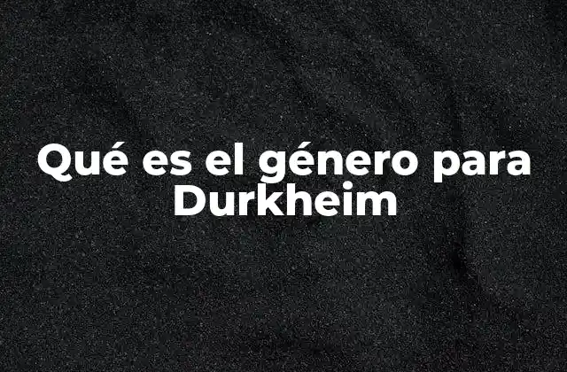 Qué es el Género para Durkheim