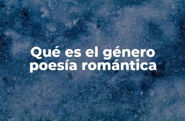 Qué es el Género Poesía Romántica