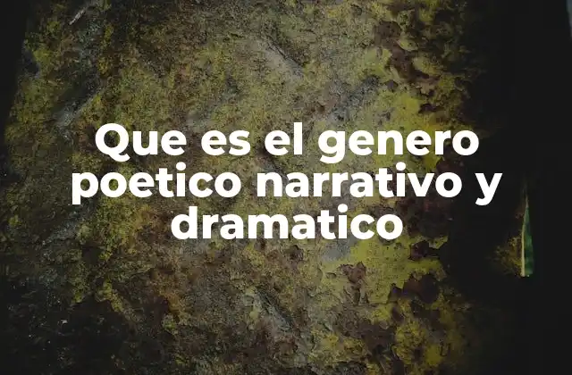 Que es el Genero Poetico Narrativo y Dramatico