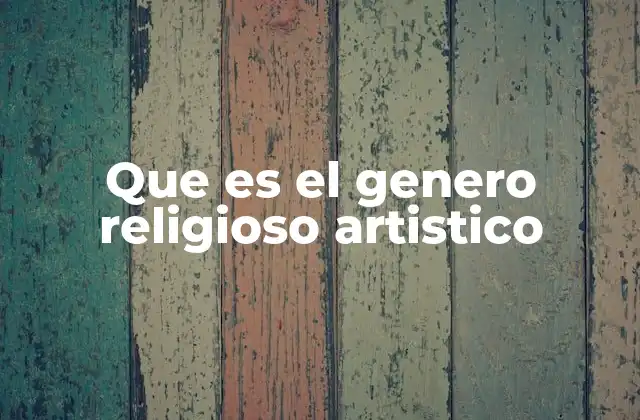 Que es el Genero Religioso Artistico