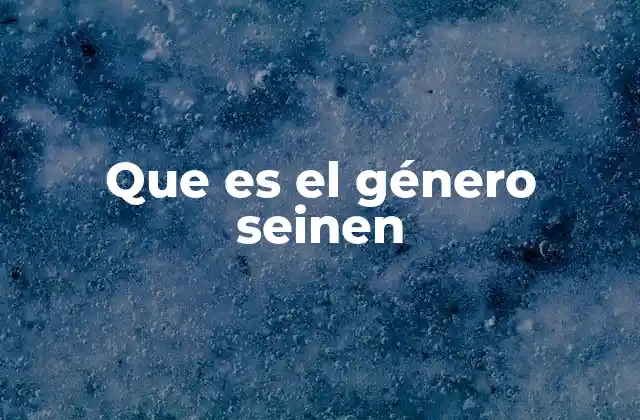 Que es el Género Seinen