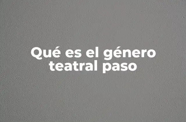 Qué es el Género Teatral Paso