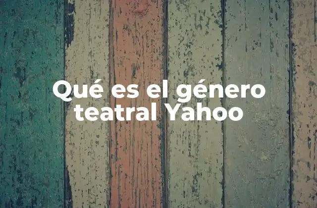 Qué es el Género Teatral Yahoo