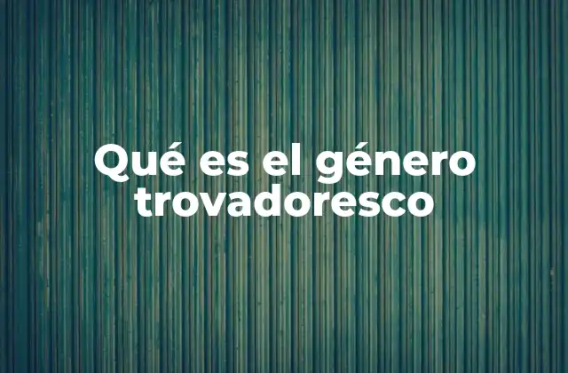 Qué es el Género Trovadoresco 19 El origen del trovadoresco y su contexto social