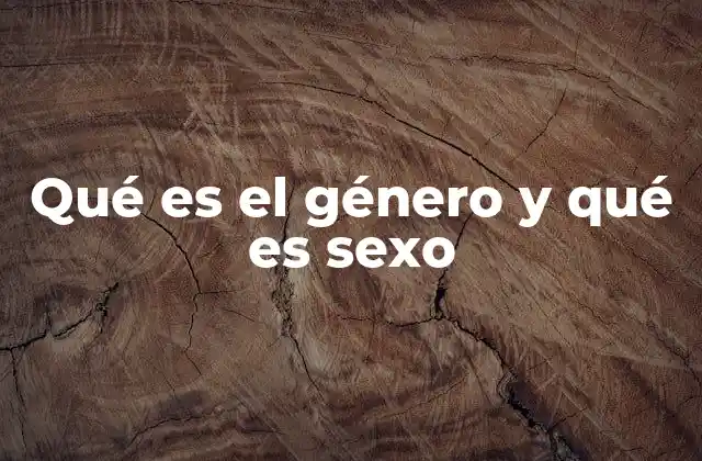 Qué es el Género y Qué es Sexo