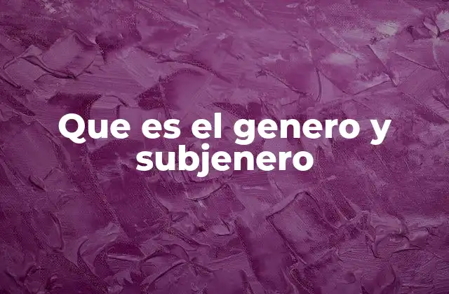 Que es el Genero y Subjenero