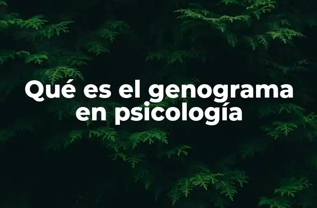 Qué es el Genograma en Psicología