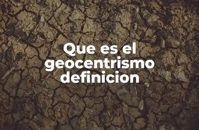 Que es el Geocentrismo Definicion