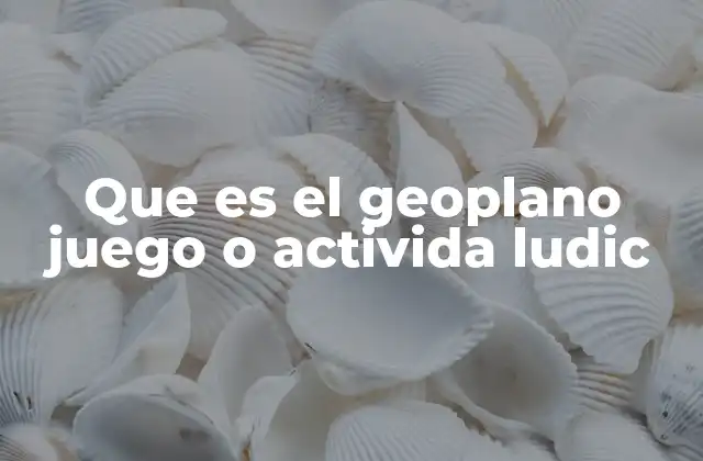 Que es el Geoplano Juego o Activida Ludic