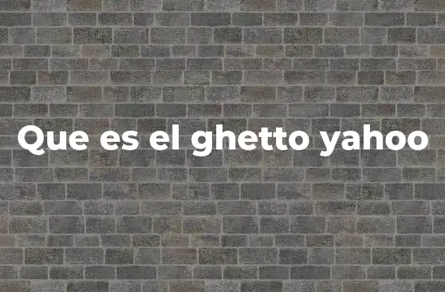 Que es el Ghetto Yahoo