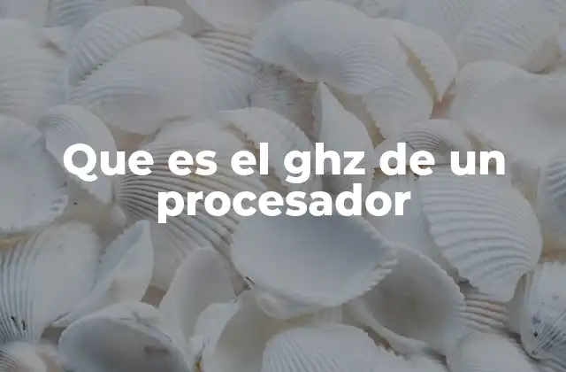 Que es el Ghz de un Procesador