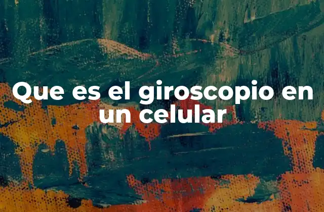 Que es el Giroscopio en un Celular