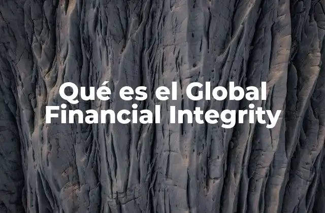 Qué es el Global Financial Integrity 2 El impacto del Global Financial Integrity en la economía mundial