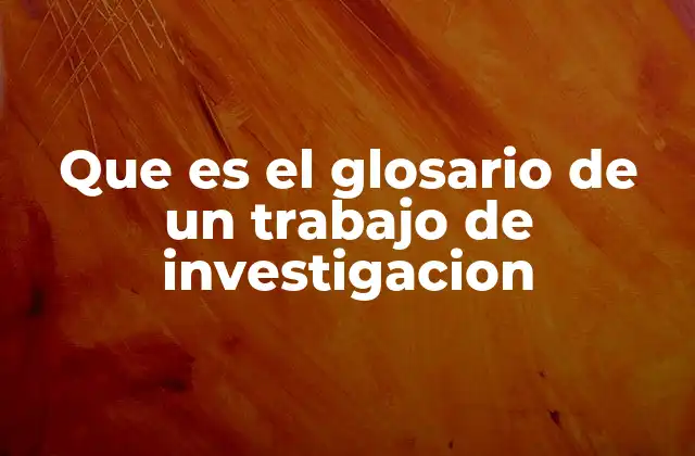 Que es el Glosario de un Trabajo de Investigacion
