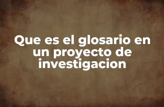 Que es el Glosario en un Proyecto de Investigacion 2 La importancia del glosario en la comunicación científica