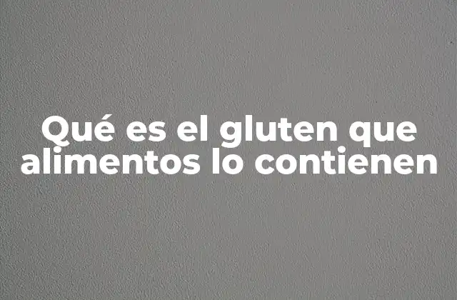 Qué es el Gluten que Alimentos Lo Contienen