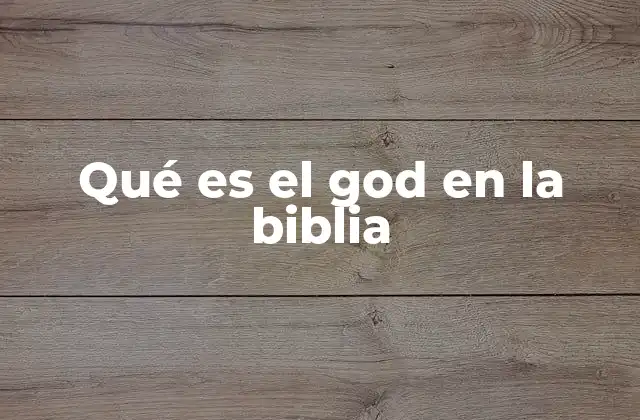 Qué es el God en la Biblia