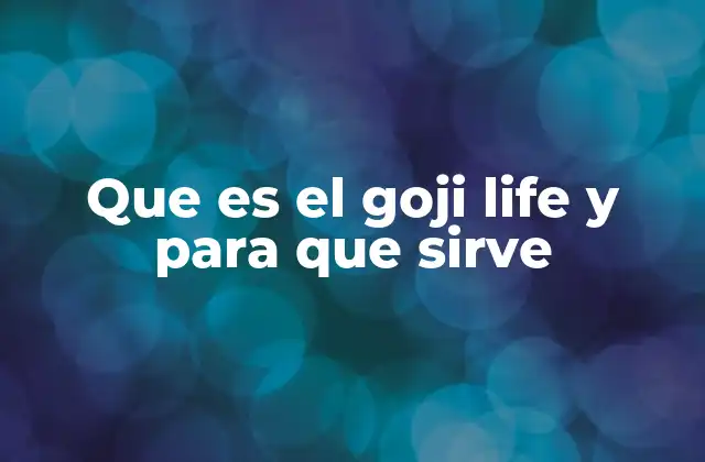Que es el Goji Life y para que Sirve
