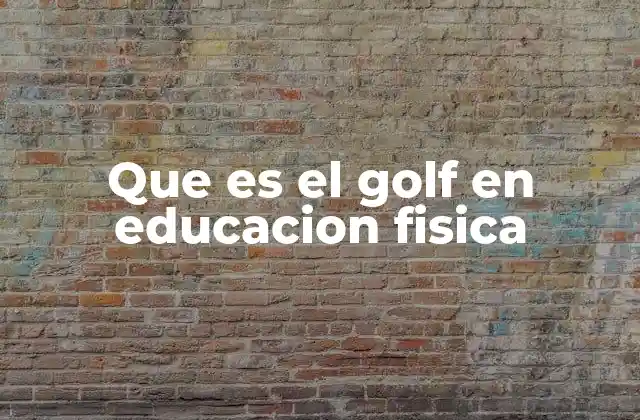 Que es el Golf en Educacion Fisica
