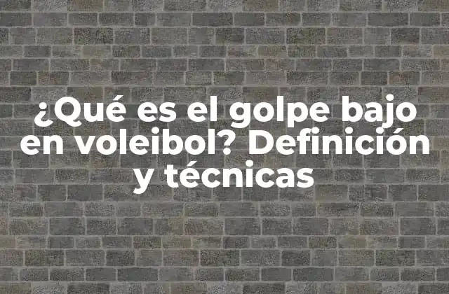 ¿qué es el Golpe bajo en Voleibol? Definición y Técnicas