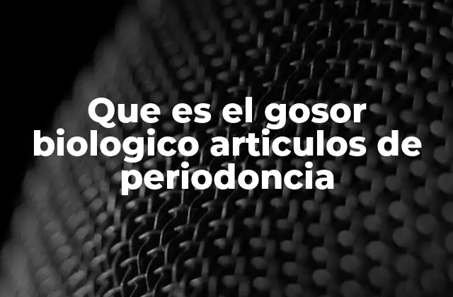Que es el Gosor Biologico Articulos de Periodoncia