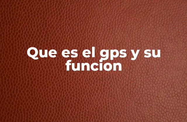 Que es el Gps y Su Funcion