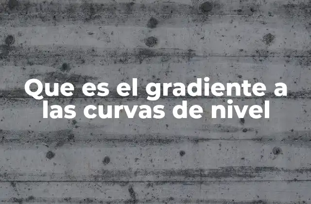 Que es el Gradiente a las Curvas de Nivel 2 Entendiendo la relación entre gradiente y curvas de nivel