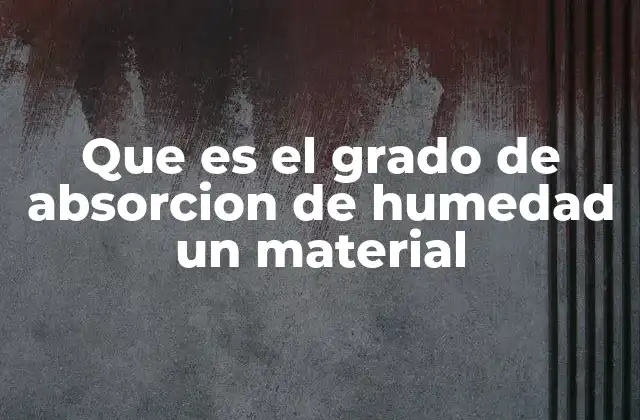 Que es el Grado de Absorcion de Humedad un Material