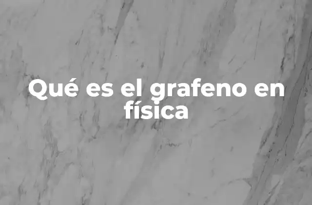 Qué es el Grafeno en Física