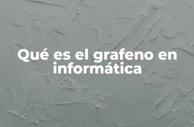 El grafeno como material conductor en dispositivos informáticos