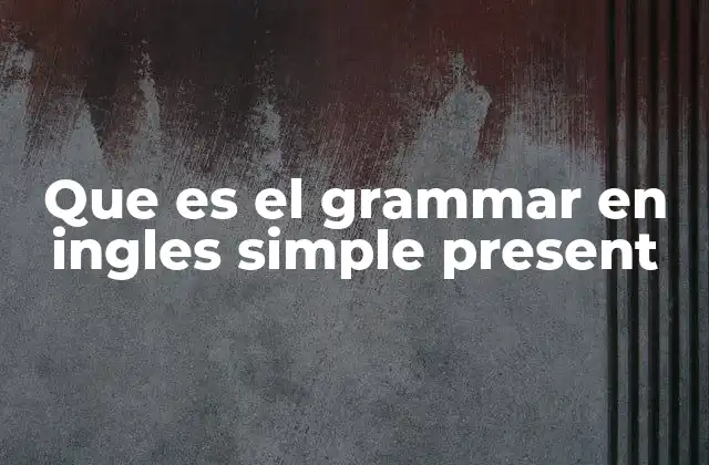 Que es el Grammar en Ingles Simple Present