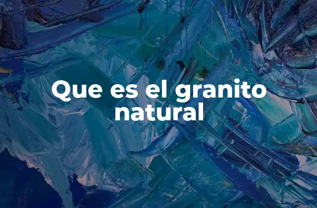 Que es el Granito Natural