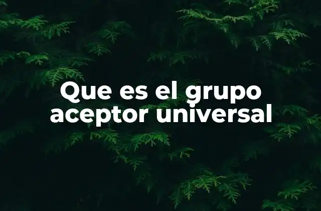 Que es el Grupo Aceptor Universal 2 La importancia del grupo sanguíneo en la transfusión