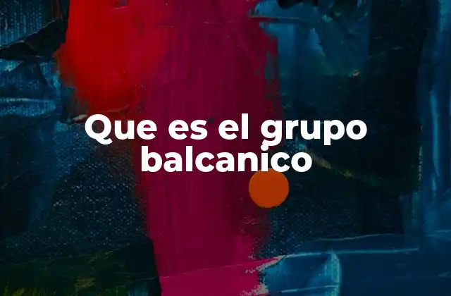 Que es el Grupo Balcanico
