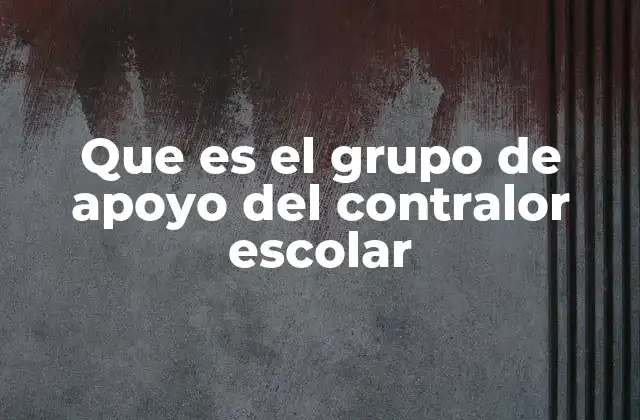 Que es el Grupo de Apoyo Del Contralor Escolar