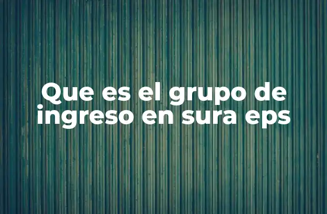 Que es el Grupo de Ingreso en Sura Eps