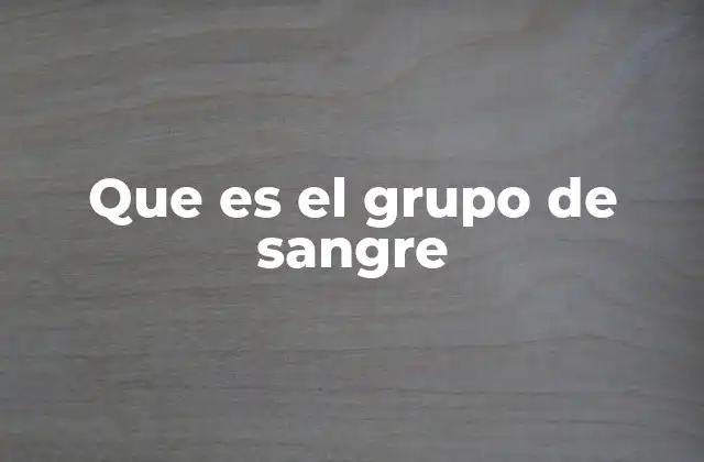 Que es el Grupo de Sangre